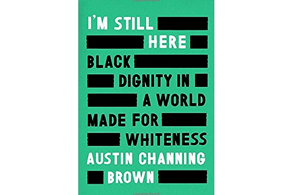 I'm Still Here: Black Dignity in a World Made for Whiteness, by Austin Channing Brown