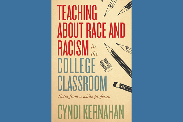 Teaching about Race and Racism in the College Classroom: Notes from a White Professor, by Cyndi Kernahan