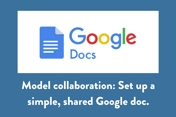 Model collaboration: Set up a simple, shared Google doc.