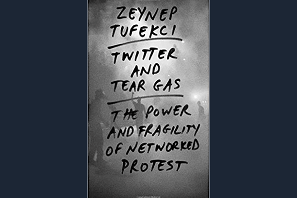 Twitter and Tear Gas, the Power and Fragility of Networked Protest by Zeynep Tufekci