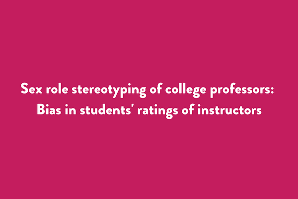 Sex role stereotyping of college professors: Bias in students' ratings of instructors
