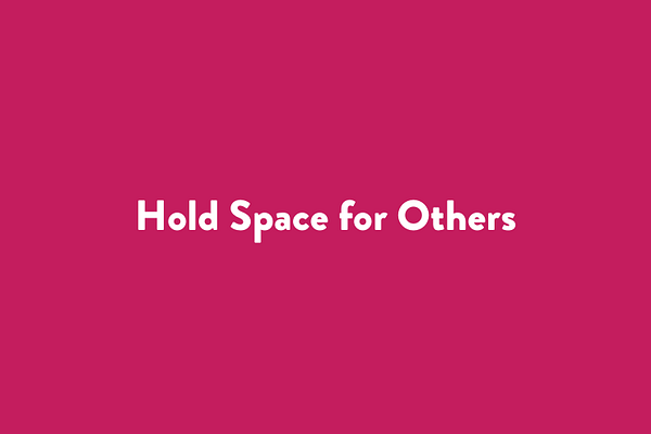 Hold Space for Others
