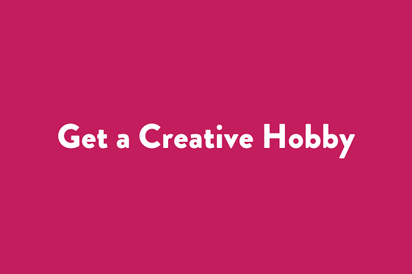 Get a Creative Hobby