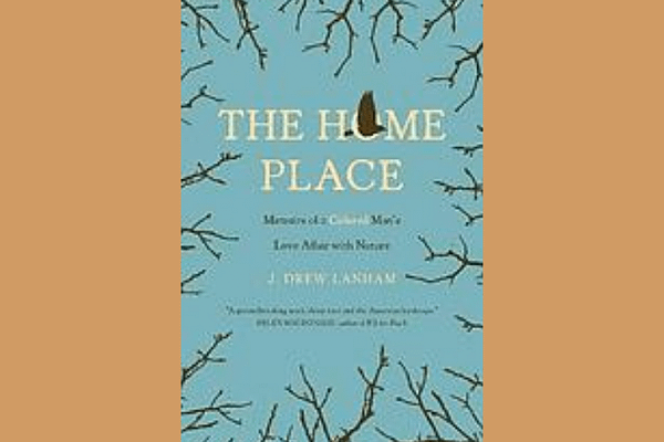 The home place : memoirs of a colored man's love affair with nature, by J Drew Lanham
