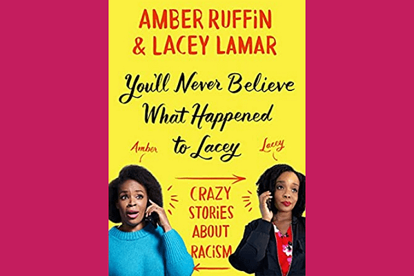 You'll Never Believe What Happened to Lacey: Crazy Stories about Racism, by Amber Ruffin and Lacey Lamar