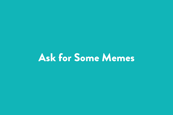 Ask for Some Memes