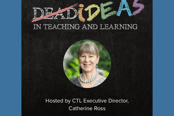 Dead Ideas in Teaching from Columbia’s Center for Teaching and Learning - hosted by Catherine Ross