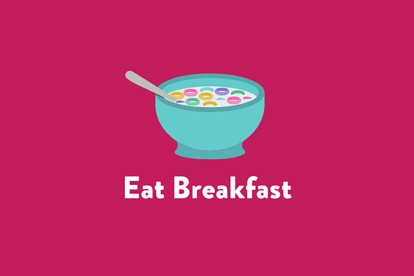 Eat breakfast