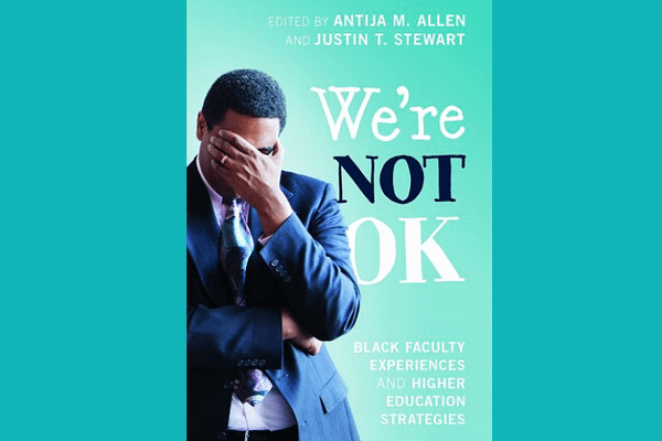 We're Not Ok: Black Faculty Experiences and Higher Education Strategies, Editors: Antija M. Allen & Justin T. Stewart