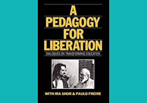 A Pedagogy for Liberation* by Paulo Friere and Ira Shor