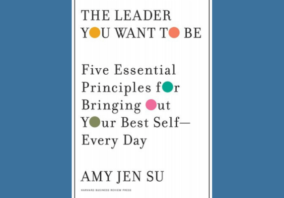 The Leader You Want to Be: Five Essential Principles for Bringing Out Your Best Self--Every Day, by Amy Jen Su