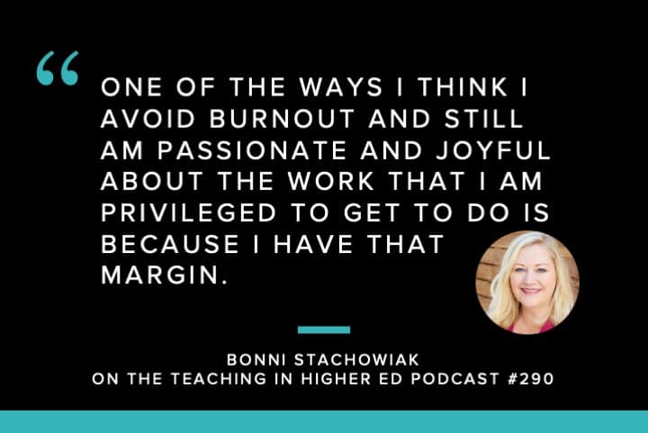 One of the ways I think I avoid burnout and still am passionate and joyful about the work that I am privileged to get todo is because I have that margin.