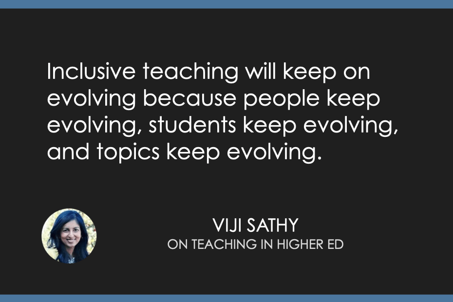 Inclusive teaching will keep on evolving because people keep evolving, students keep evolving, and topics keep evolving.