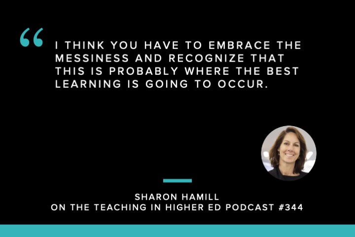 I think you have to embrace the messiness and recognize that this is probably where the best learning is going to occur. 