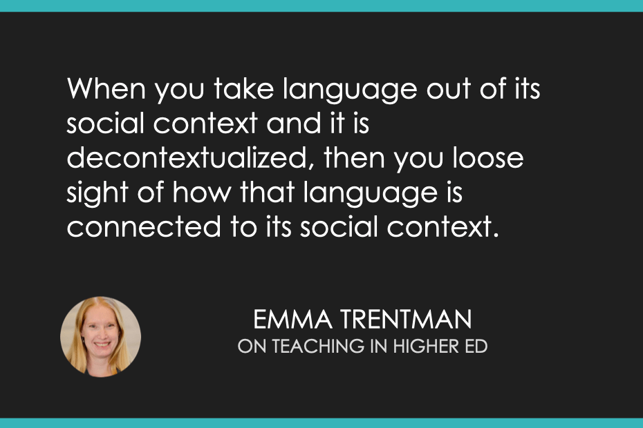 When you take  language out of its social context and it is decontextualized, then you lose sight of how that language is connected to its social context.