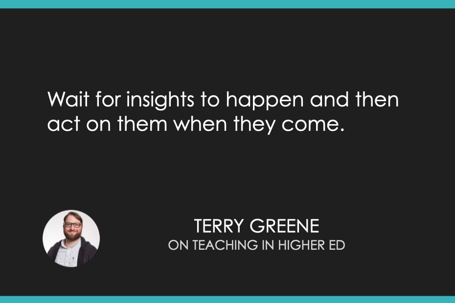 Wait for insights to happen and then act on them when they come.