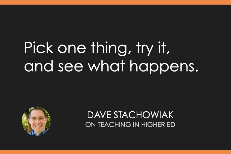 Pick one thing, try it, and see what happens.