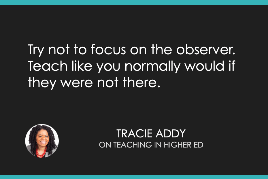 Try not to focus on the observer. Teach like you normally would if they were not there.