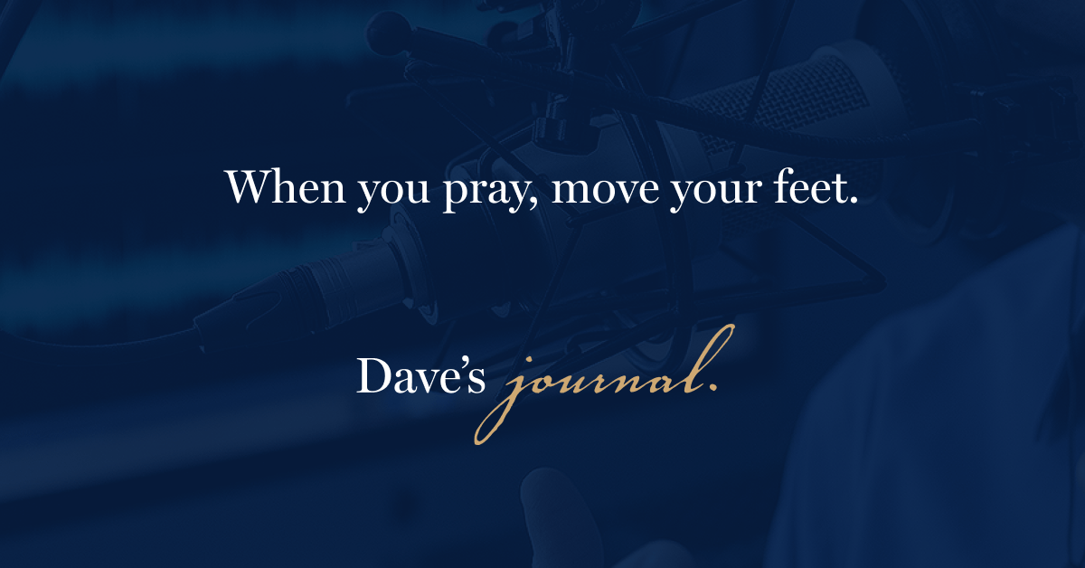 When you pray, move your feet.
