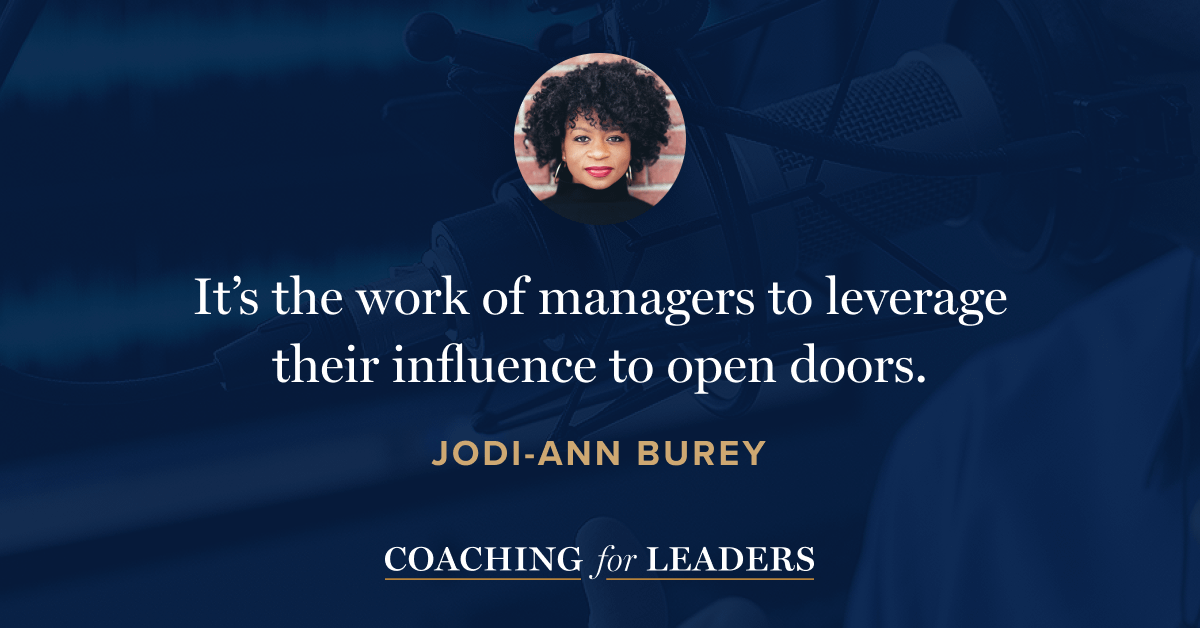 It’s the work of managers  to leverage their inﬂuence  to open doors.