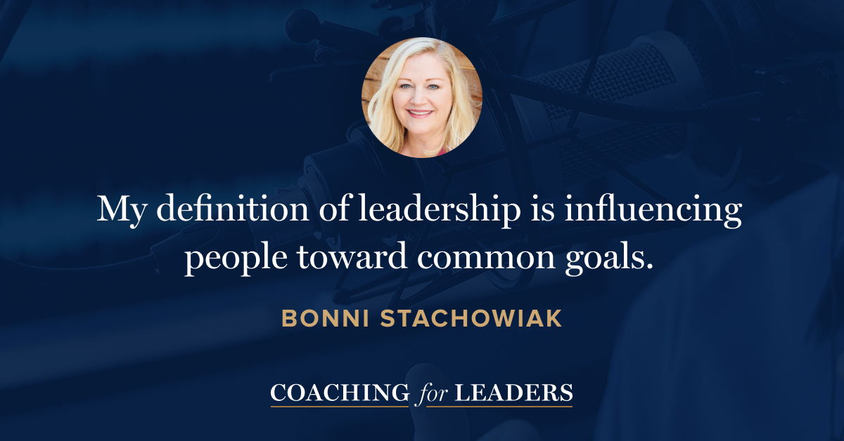 My definition of leadership is influencing people toward common goals.