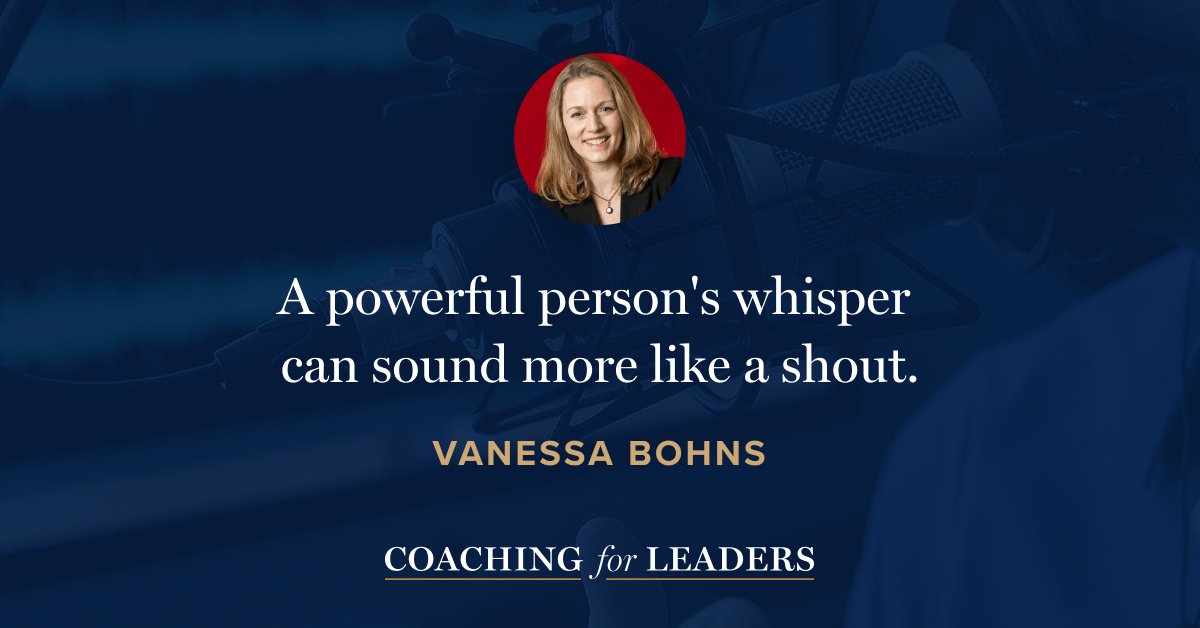 A powerful person's whisper can sound more like a shout.