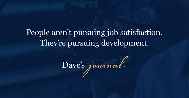 People aren’t pursuing job satisfaction. They’re pursuing development.