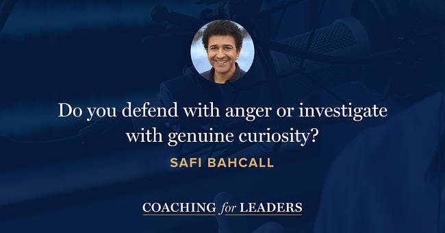 Do you defend with anger or investigate with genuine curiosity?