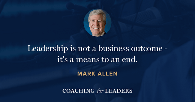 Leadership is not a business outcome - it's a means to an end.