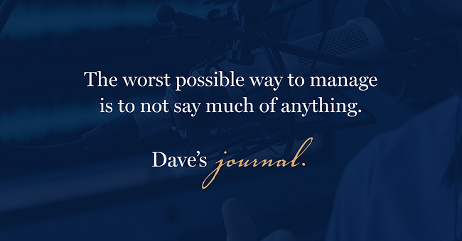 The worst possible way to manage is to not say much of anything.