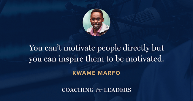 You can’t motivate people directly but you can inspire them to be motivated.