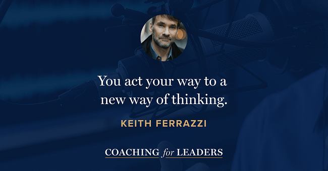 You act your way to a new way of thinking.