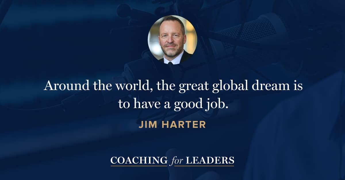 Around the world, the great global dream is to have a good job.