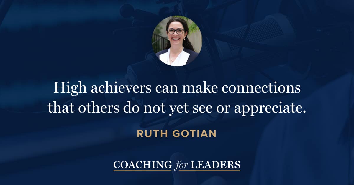 High achievers can make connections that others do not yet see or appreciate.