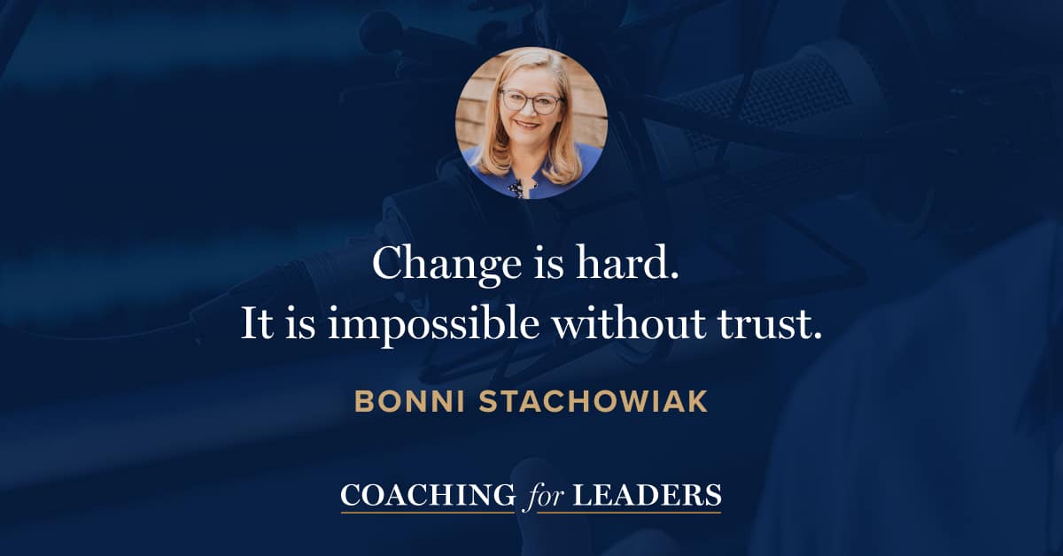 Change is hard. It is impossible without trust.