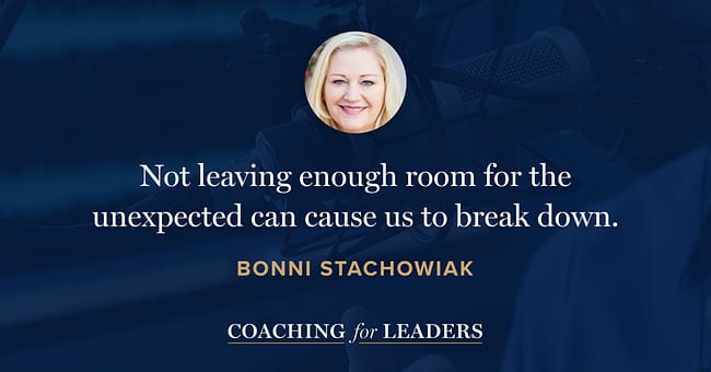 Not leaving enough room for the unexpected can cause us to break down.