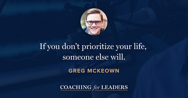If you don’t prioritize your life, someone else will.