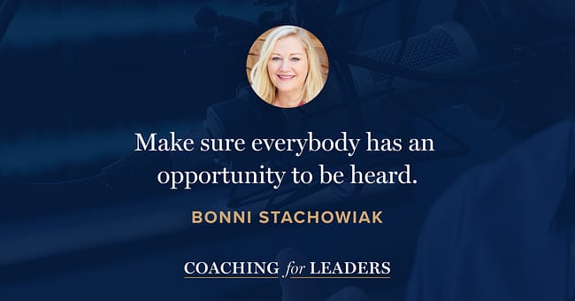 Make sure everybody has an opportunity to be heard.