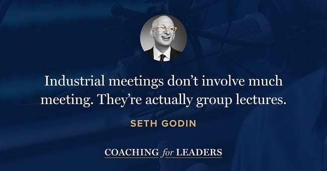 Industrial meetings don’t involve much meeting. They’re actually group lectures.