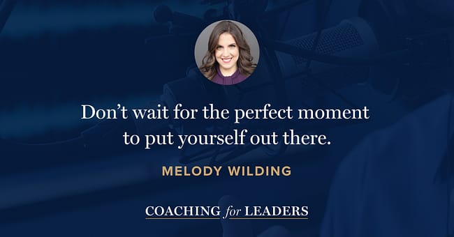 Don’t wait for the perfect moment to put yourself out there.