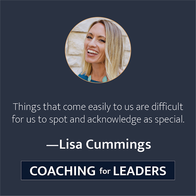 Things that come easily to us are difficult for us to spot and acknowledge as special.