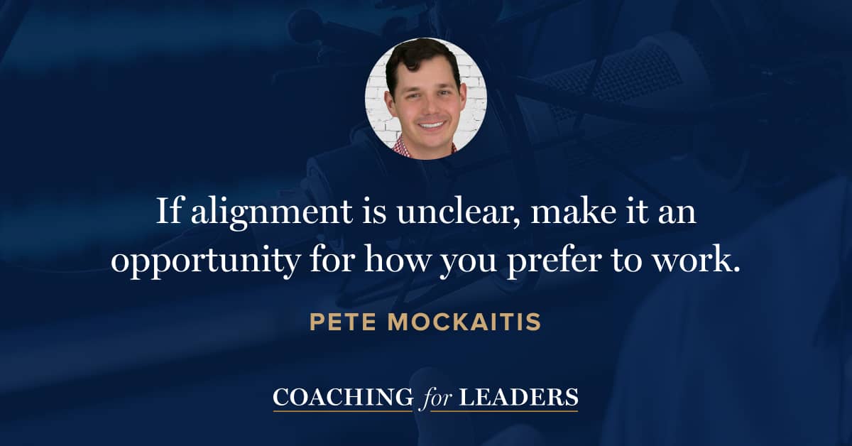 If alignment is unclear, make it an opportunity for how you prefer to work.