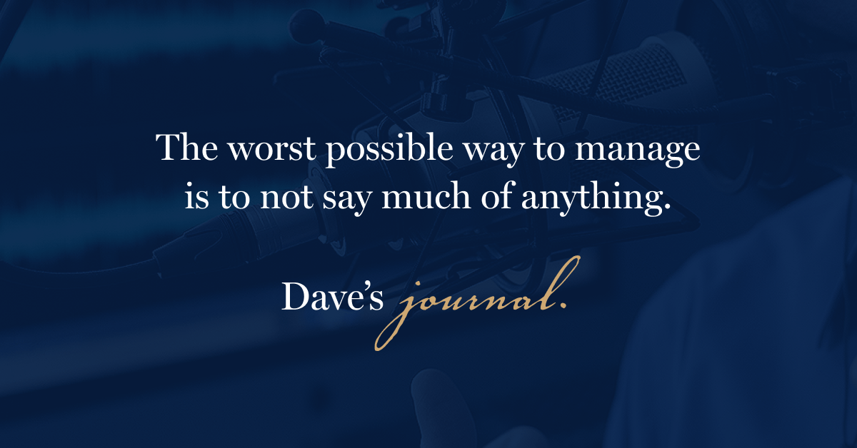 The worst possible way to manage is to not say much of anything.
