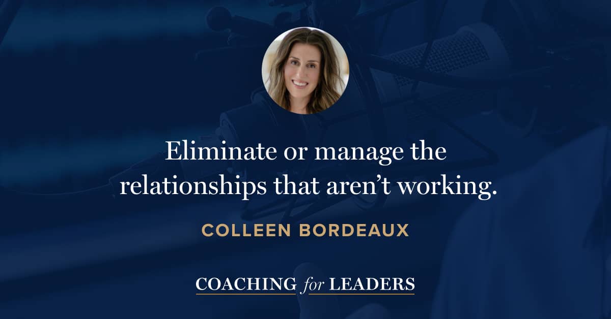 Eliminate or manage the relationships that aren’t working.