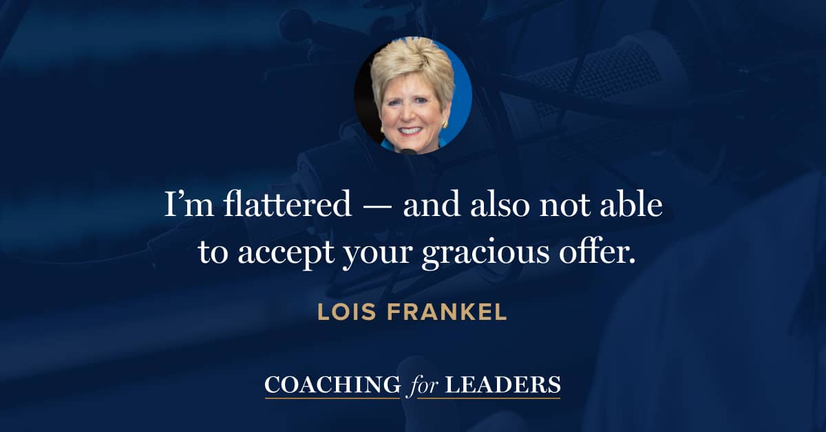I’m flattered — and also not able to accept your gracious offer.