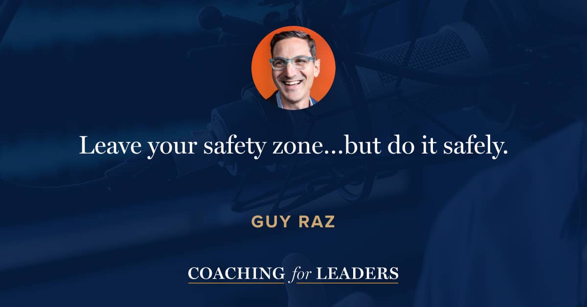 Leave your safety zone…but do it safely.