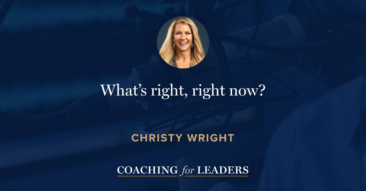 What’s right, right now?