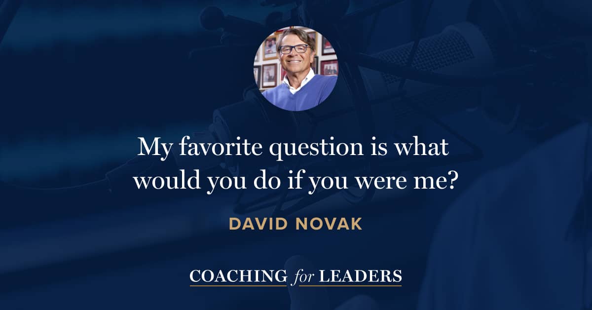 My favorite question is what would you do if you were me?