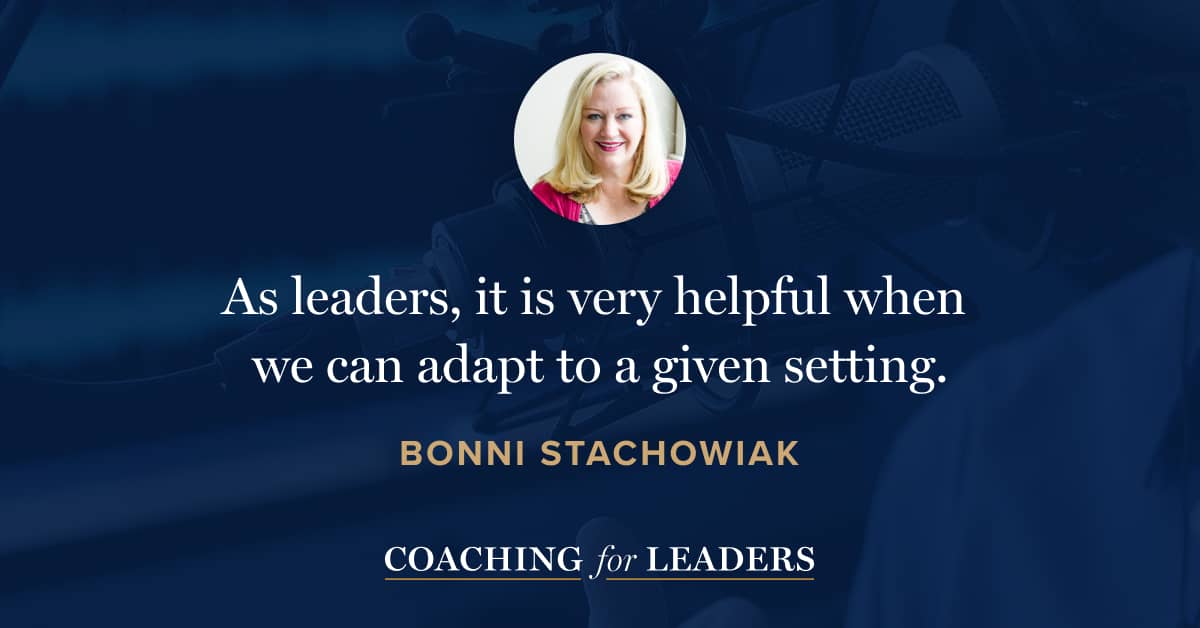 As leaders, it is very helpful when we can adapt to a given setting.