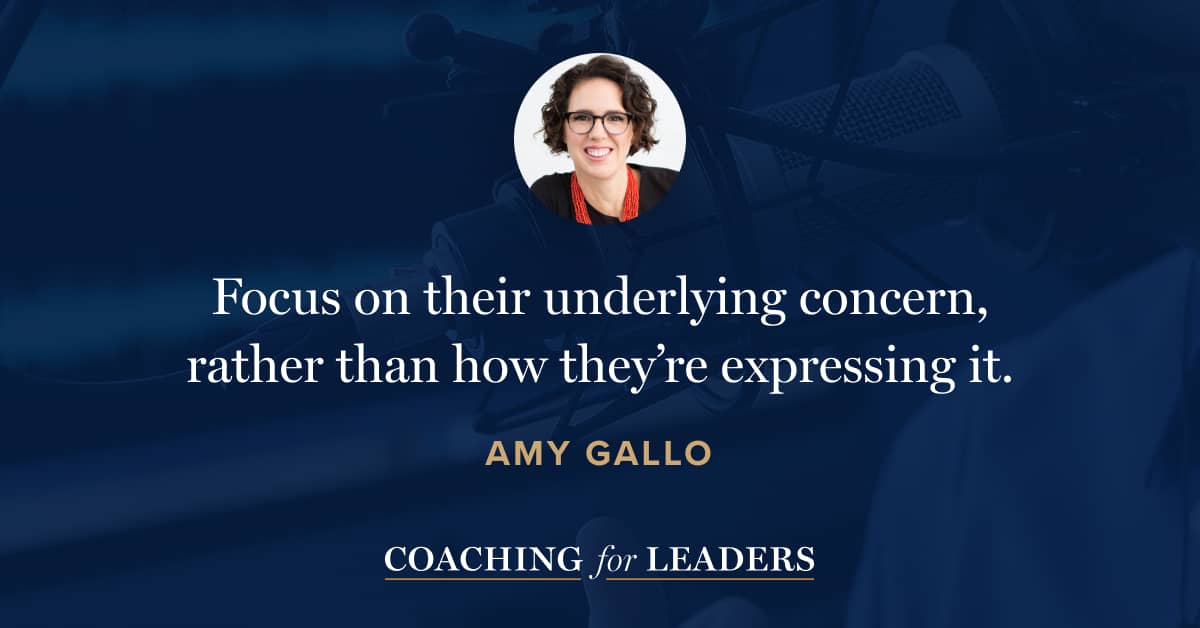 Focus on their underlying concern, rather than how they’re expressing it.